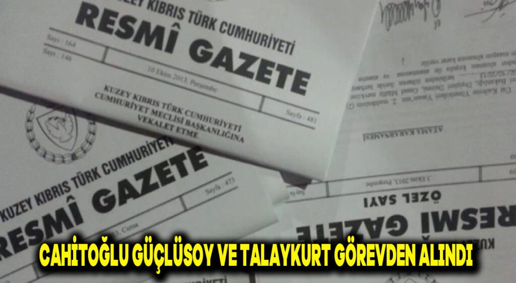 Cahitoğlu, Güçlüsoy ve Talaykurt görevden alındı