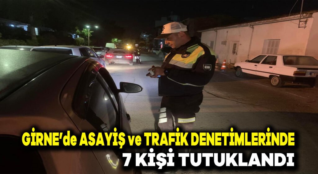 Girne’de asayiş ve trafik denetimlerinde 7 kişi tutuklandı