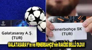 Galatasaray’ın ve Fenerbahçe’nin rakibi belli oldu!