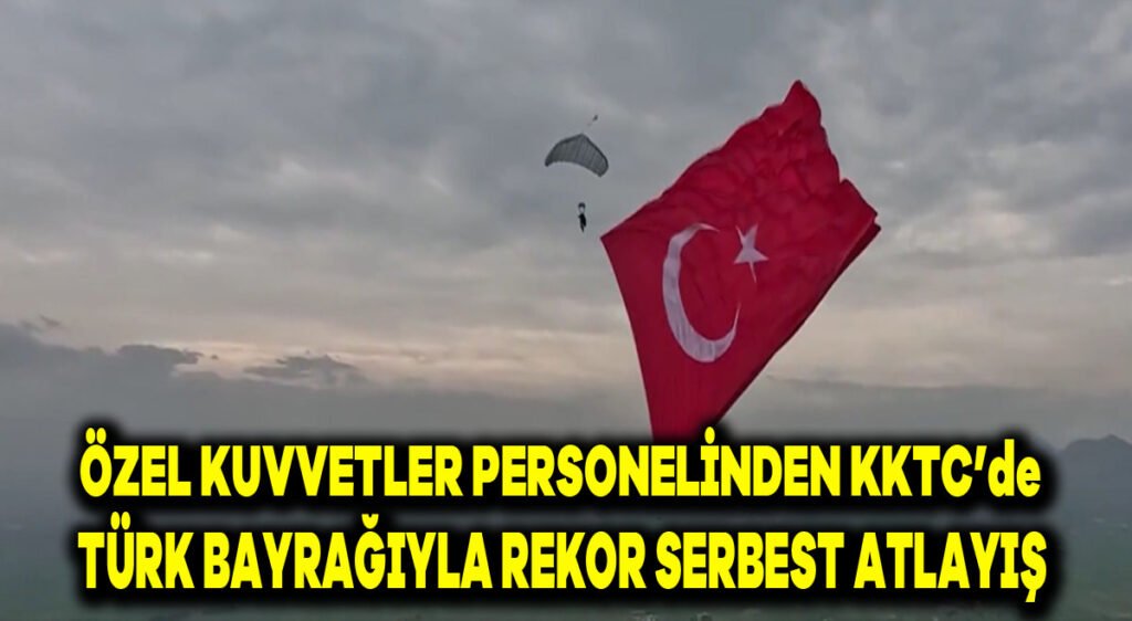ÖZEL KUVVETLER PERSONELİNDEN KKTC’de TÜRK BAYRAĞIYLA REKOR SERBEST ATLAYIŞ