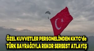 ÖZEL KUVVETLER PERSONELİNDEN KKTC’de TÜRK BAYRAĞIYLA REKOR SERBEST ATLAYIŞ