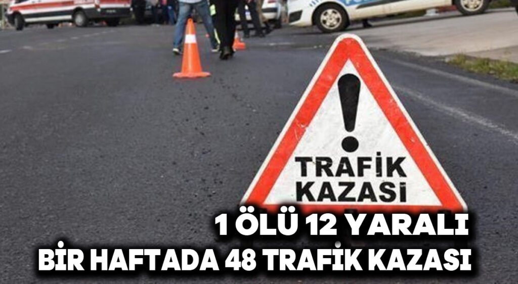 Bir haftada 48 trafik kazası: 1 ölü, 12 yaralı