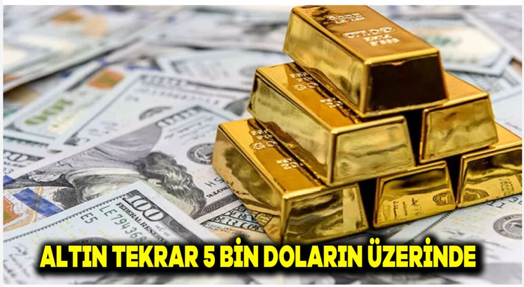 Altın tekrar 5 bin doların üzerinde