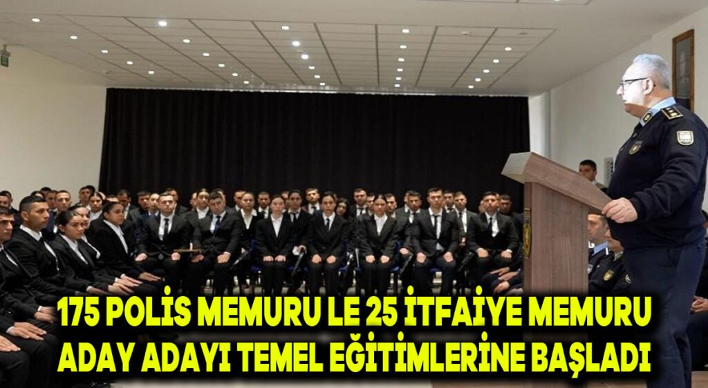 175 Polis Memuru ile 25 İtfaiye Memuru aday adayı, temel eğitimlerine başladı