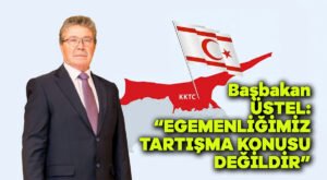 Başbakan ÜSTEL: “Egemenliğimiz tartışma konusu değildir”