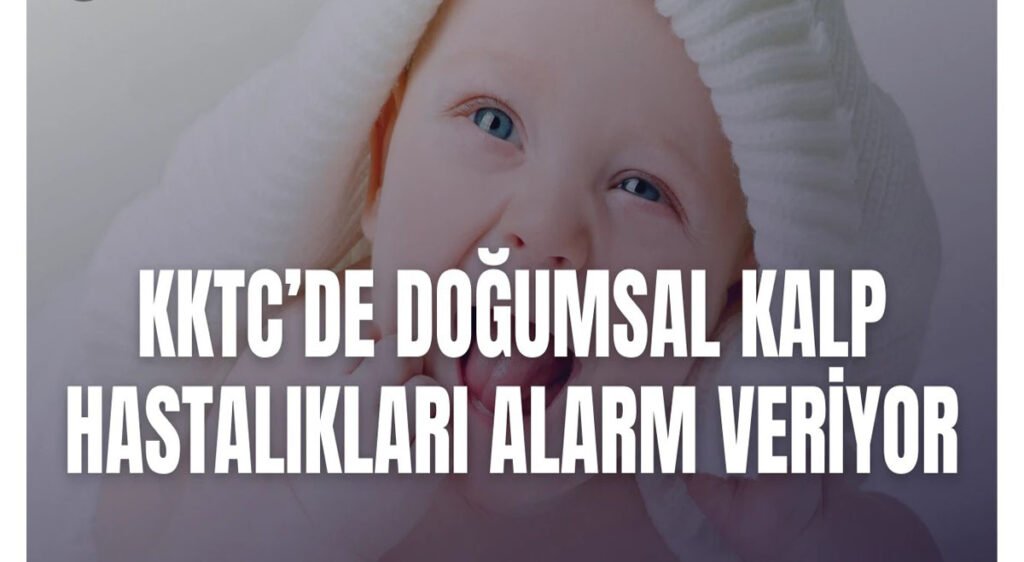 KKTC’de Doğumsal Kalp Hastalıkları Alarm Veriyor