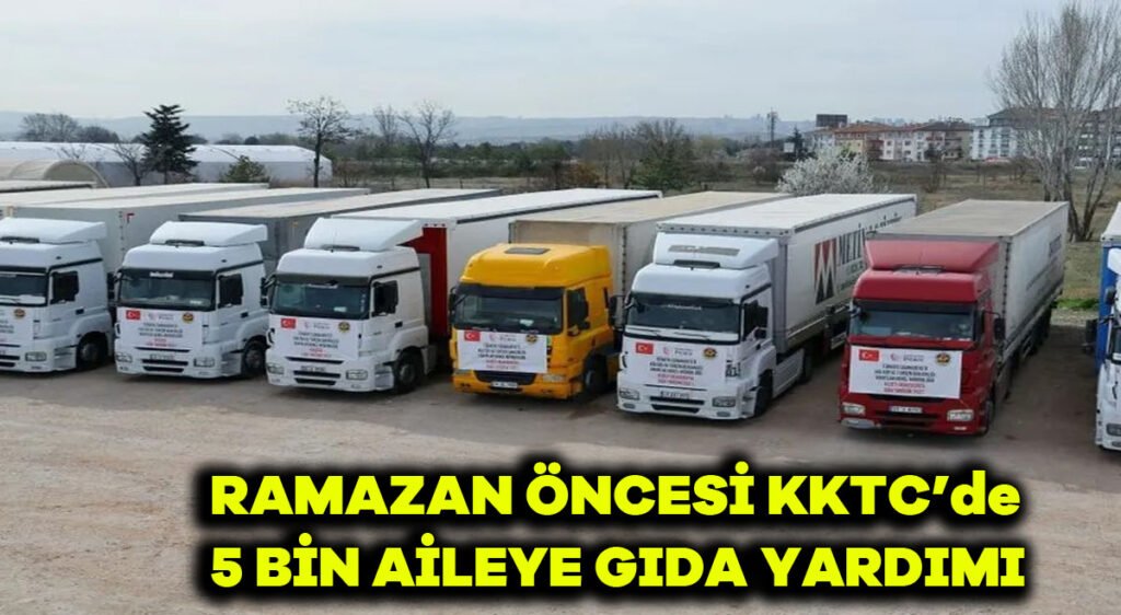 RAMAZAN ÖNCESİ KKTC’de 5 BİN AİLEYE GIDA YARDIMI