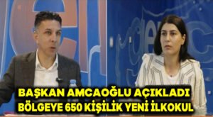 Başkan Amcaoğlu Açıkladı: Bölgeye 650 Kişilik Yeni İlkokul