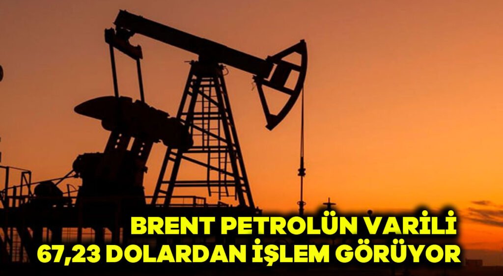 Brent petrolün varili 67,23 dolardan işlem görüyor