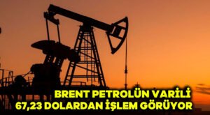 Brent petrolün varili 67,23 dolardan işlem görüyor
