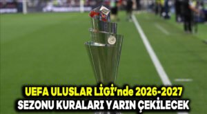 UEFA Uluslar Ligi’nde 2026-2027 sezonu kuraları yarın çekilecek
