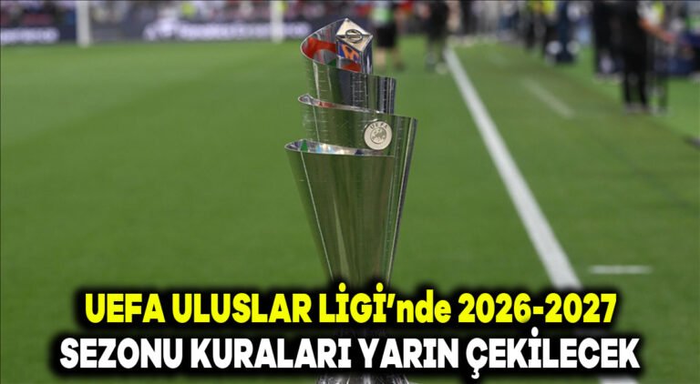 UEFA Uluslar Ligi’nde 2026-2027 sezonu kuraları yarın çekilecek