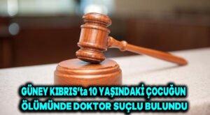 Güney Kıbrıs’ta 10 yaşındaki çocuğun ölümünde doktor suçlu bulundu