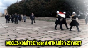 Meclis Komitesi’nden Anıtkabir’e ziyaret