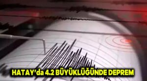 Hatay’da 4.2 büyüklüğünde deprem
