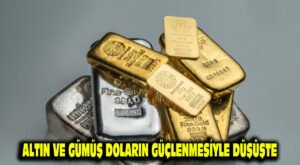 Altın ve gümüş doların güçlenmesiyle düşüşte