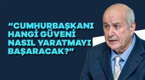 Cumhurbaşkanı hangi güveni nasıl yaratmayı başaracak?