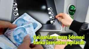 Çalışanların maaş ödemesi banka üzerinden yapılacak