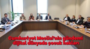 Cumhuriyet Meclisi’nin gündemi dijital dünyada çocuk hakları