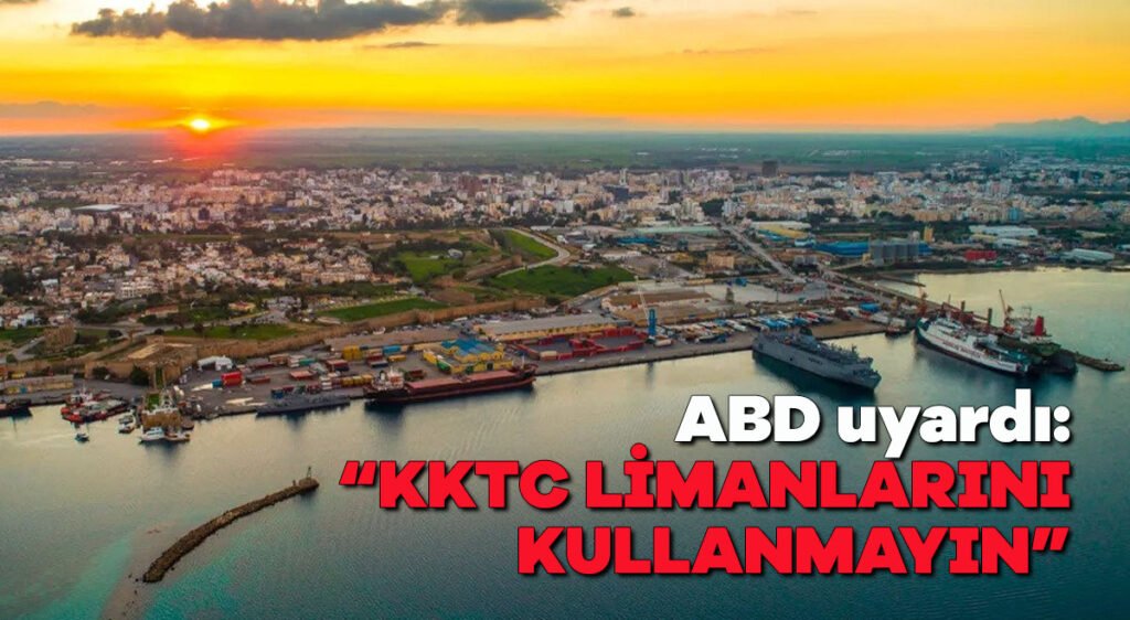 ABD uyardı: “KKTC limanlarını kullanmayın”