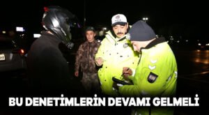 Bu denetimlerin devamı gelmeli