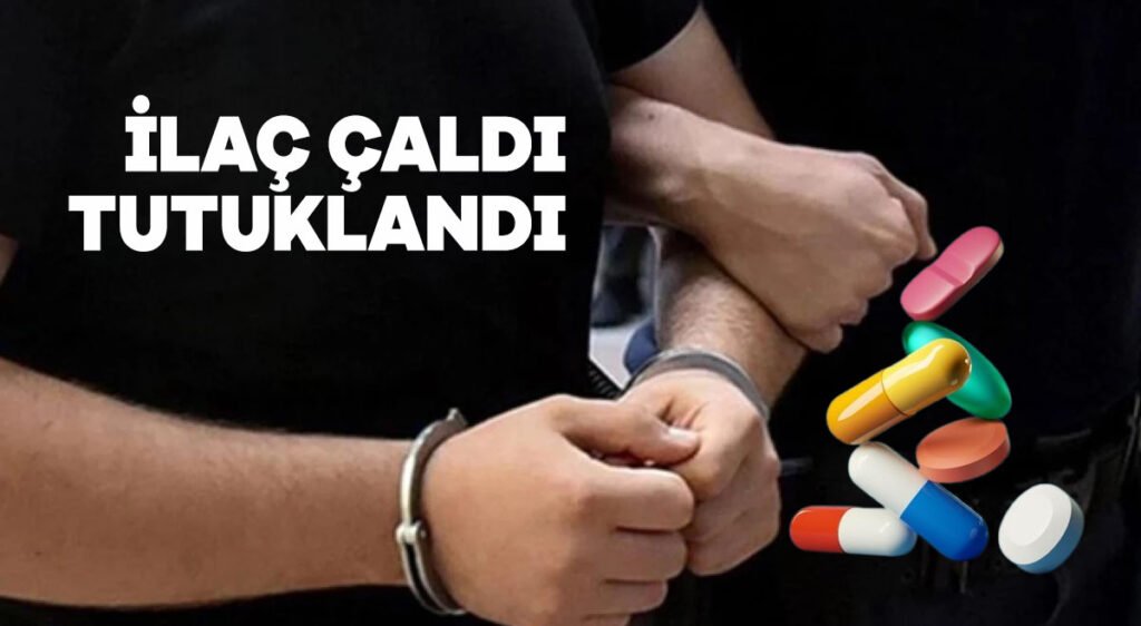 İlaç çaldı tutuklandı
