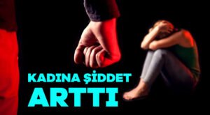 Kadına şiddet arttı