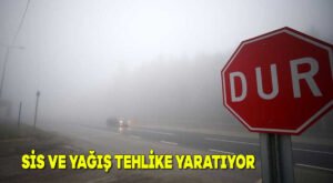 Sis ve yağış tehlike yaratıyor