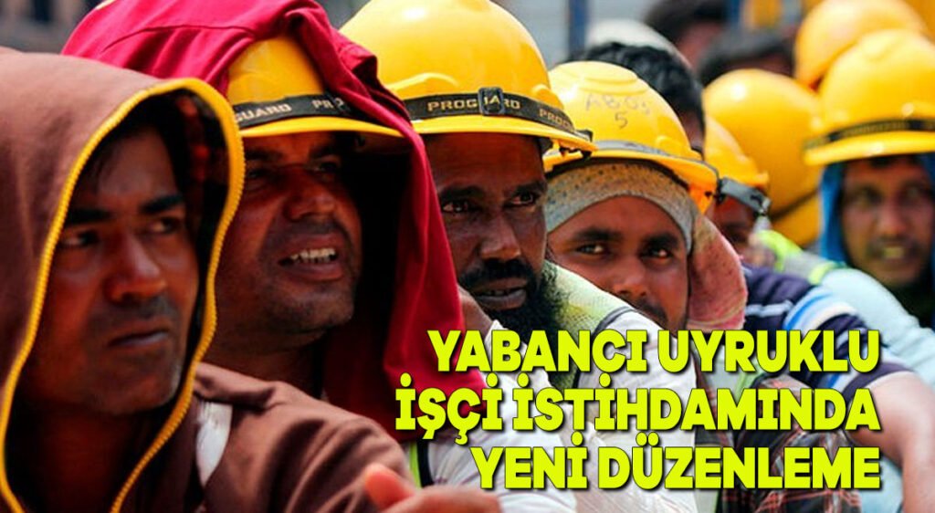 Yabancı uyruklu işçi istihdamında yeni düzenleme