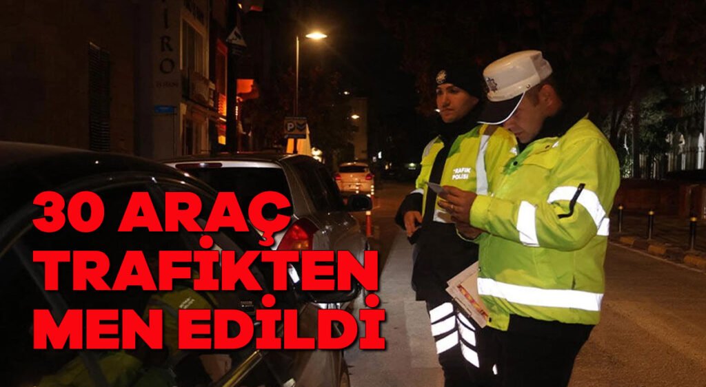 30 araç trafikten men edildi
