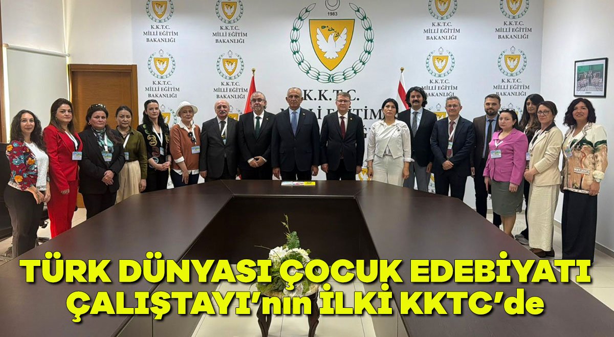 Türk Dünyası Çocuk Edebiyatı Çalıştayı’nın ilki KKTC’de