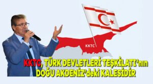 KKTC, Türk Devletleri Teşkilatı’nın Doğu Akdeniz’deki kalesidir
