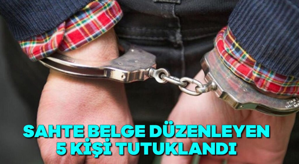 Sahte belge düzenleyen 5 kişi tutuklandı