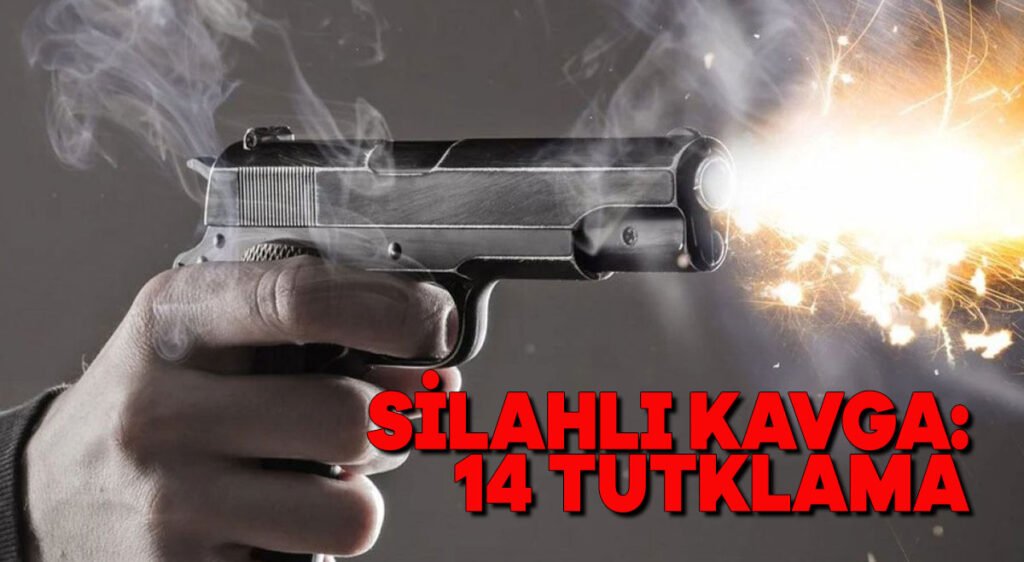 Silahlı kavga: 14 tutuklama