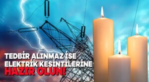 Tedbir alınmaz ise elektrik kesintilerine hazır olun