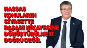 Hassas konuların siyasette başarı hikayesine dönüştürülmesi doğru değil