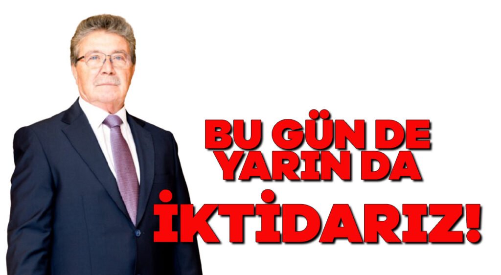 Bu gün de yarın da iktidarız