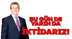 Bu gün de yarın da iktidarız