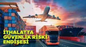 İthalatta güvenlik riski endişesi