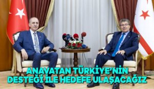 Anavatan Türkiye’nin desteği ile hedefe ulaşacağız