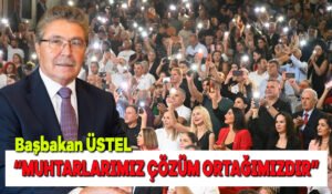 Başbakan ÜSTEL: “MUHTARLAR ÇÖZÜM ORTAĞIMIZDIR”