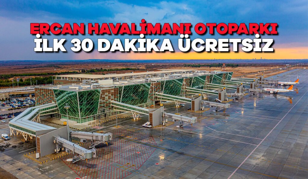 Ercan havalimanı otoparkı ilk 30 dakika ücretsiz