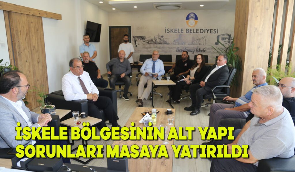 İskele bölgesinin alt yapı sorunları masaya yatırıldı