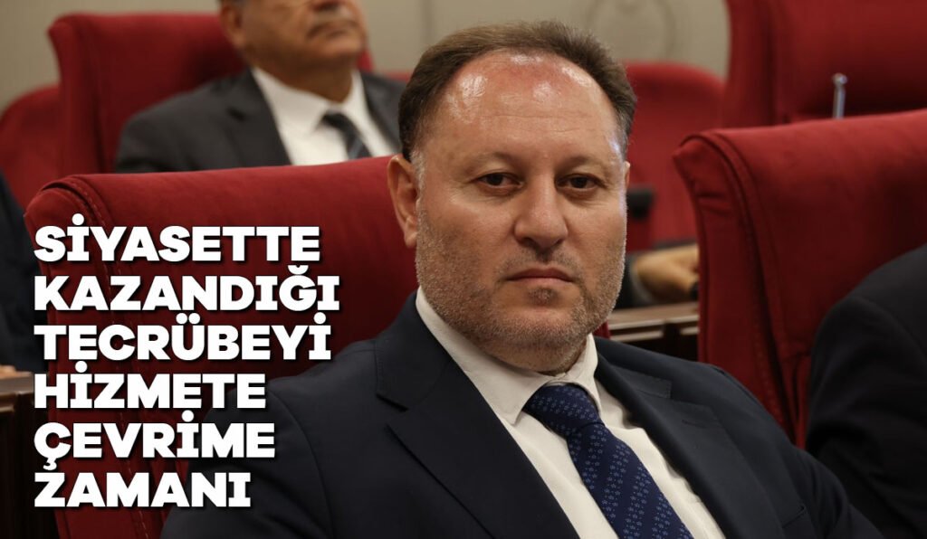 Siyasette kazandığı tecrübeyi hizmete çevirme zamanı