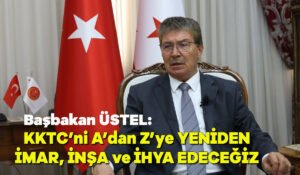 KKTC’ni A’dan Z’ye yeniden imar ihya ve inşa edeceğiz