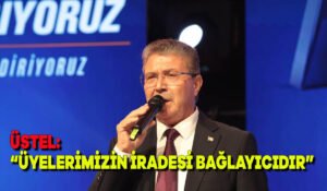 ÜSTEL: “Üyelerimizin iradesi bağlayıcıdır”